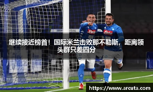 继续接近榜首！国际米兰击败那不勒斯，距离领头群只差四分