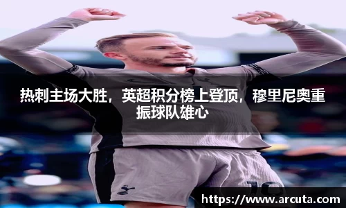 热刺主场大胜，英超积分榜上登顶，穆里尼奥重振球队雄心