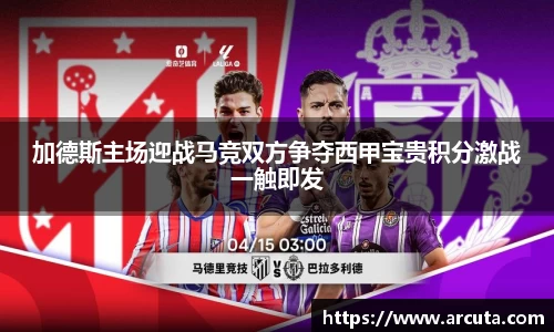 加德斯主场迎战马竞双方争夺西甲宝贵积分激战一触即发