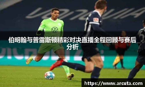 伯明翰与普雷斯顿精彩对决直播全程回顾与赛后分析