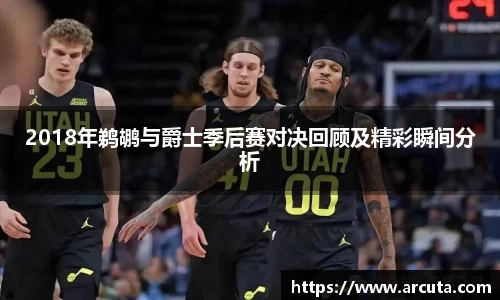 2018年鹈鹕与爵士季后赛对决回顾及精彩瞬间分析