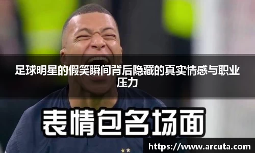 足球明星的假笑瞬间背后隐藏的真实情感与职业压力