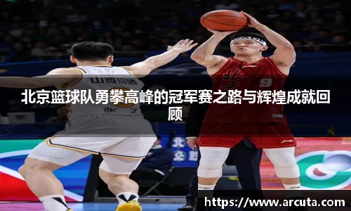 北京篮球队勇攀高峰的冠军赛之路与辉煌成就回顾